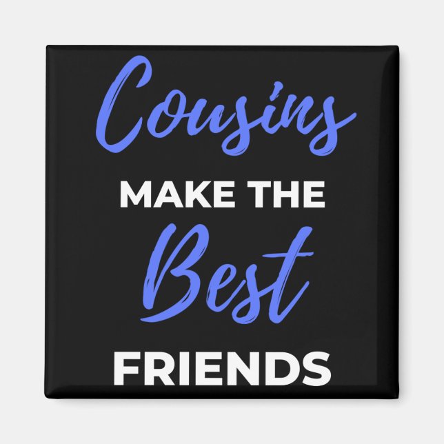 Cousins Make The Best Friends Magnet (Front)