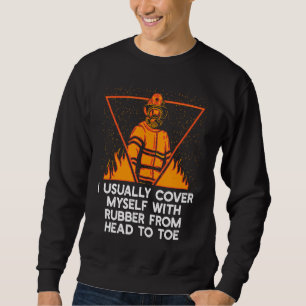 Cover Myself with Rubber Firefighter Work Fireman Sweatshirt