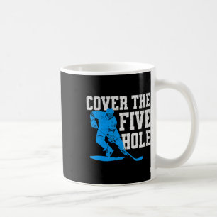 Cover The Five Hole Funny Hockey Goalie  Coffee Mug