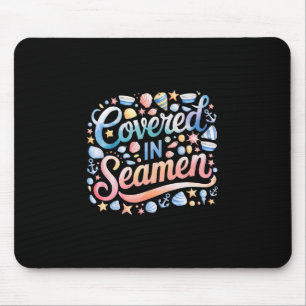 Covered In Seamen Funny Sarcastic Joke Women Mom S Mouse Pad
