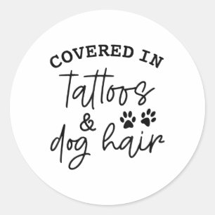 Covered In Tattoos And Dog Hair _1 Classic Round Sticker