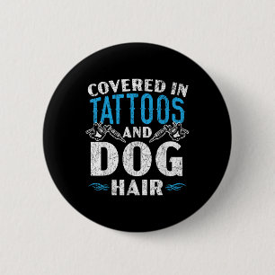 Covered In Tattoos And Dog Hair Tattoo Tattooing P 6 Cm Round Badge