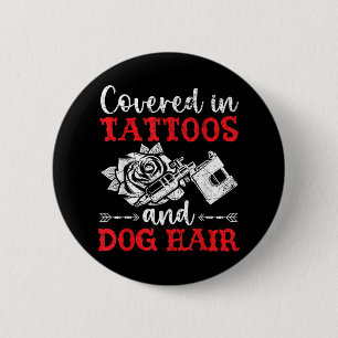 Covered In Tattoos And Dog Hair Tattoo Tattooing P 6 Cm Round Badge