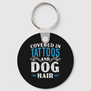 Covered In Tattoos And Dog Hair Tattoo Tattooing P Key Ring
