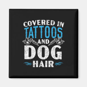Covered In Tattoos And Dog Hair Tattoo Tattooing P Magnet