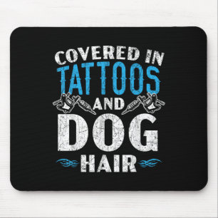 Covered In Tattoos And Dog Hair Tattoo Tattooing P Mouse Pad