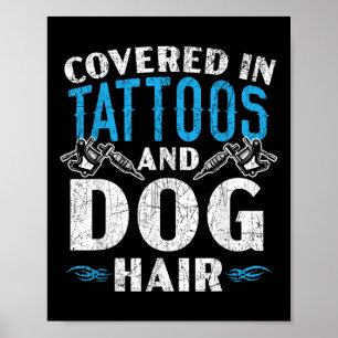 Covered In Tattoos And Dog Hair Tattoo Tattooing P Poster