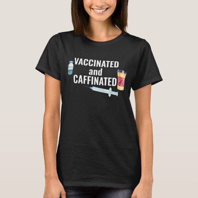 Covid Coronavirus Vaccinated and Caffeinated T-Shirt (Front)