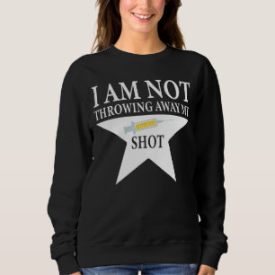 Covid Vaccination, I am NOT throwing away my shot Sweatshirt