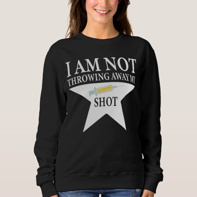 Covid Vaccination, I am NOT throwing away my shot Sweatshirt (Front)