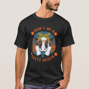 Cow Don t Be A Salty Heifer Sarcastic T-Shirt