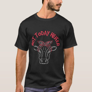 Cow Funny -Sarcastic Pun Not Today Heifer T-Shirt