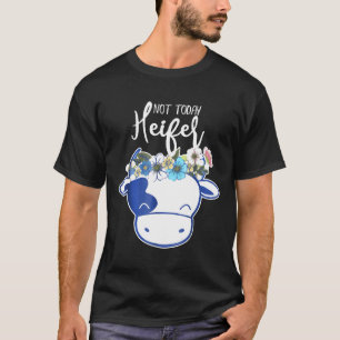 Cow Heifer Not Today Heifer T-Shirt