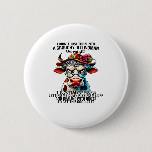 Cow I Didn't Just Turn Into A Grouchy Old Woman Ov 6 Cm Round Badge