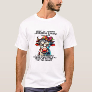 Cow I Didn't Just Turn Into A Grouchy Old Woman Ov T-Shirt