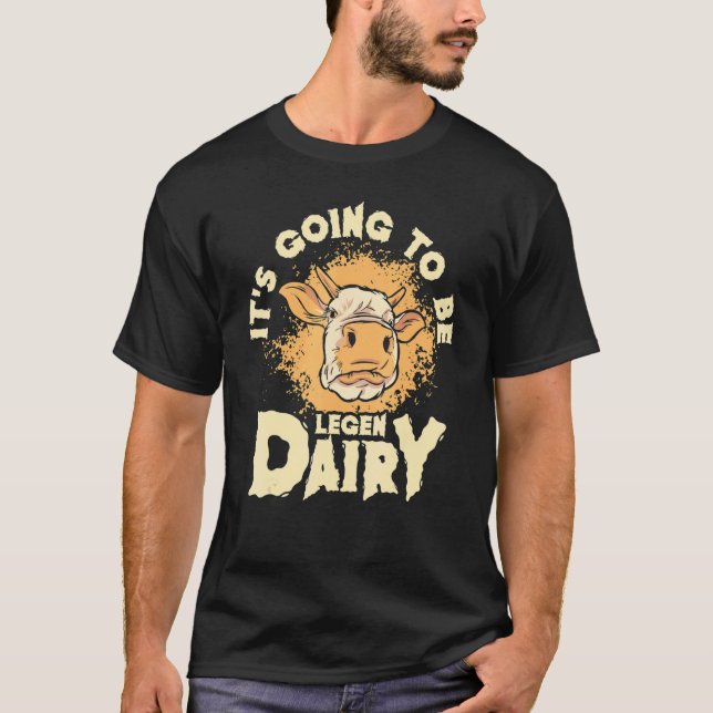 Cow It's Going To Be Legen Dairy Rancher Dairy Far T-Shirt (Front)