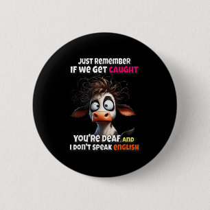Cow Just Remember If We Get Caught You're Deaf &am 6 Cm Round Badge