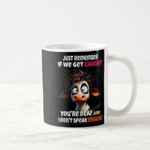 Cow Just Remember If We Get Caught You're Deaf &am Coffee Mug
