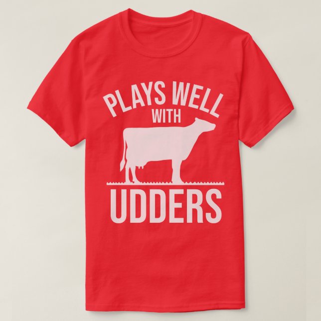 Cow Lover Cattle Farmer  Plays Well With Udders  C T-Shirt (Design Front)