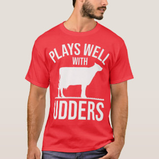 Cow Lover Cattle Farmer  Plays Well With Udders  C T-Shirt