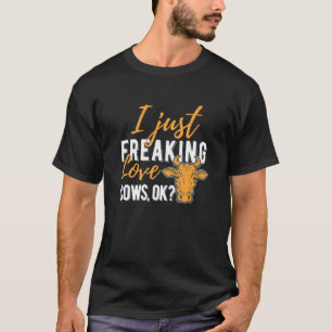 Cow Lover I Just Freaking Love Cows Ok T-Shirt