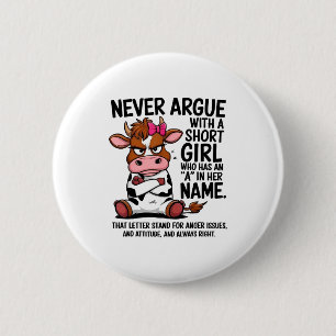 Cow Never Argue With A Short Girl Who Has An A In 6 Cm Round Badge