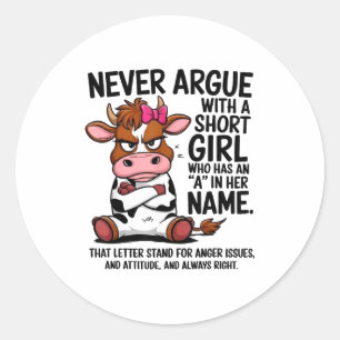 Cow Never Argue With A Short Girl Who Has An A In Classic Round Sticker