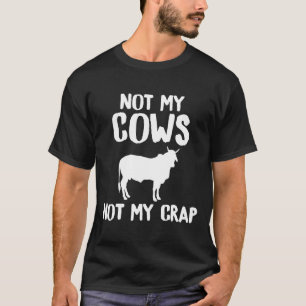 Cow Not My Cows Not My Crap T-Shirt