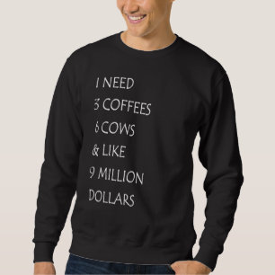 Cow Saying I Need 3 Coffees 6 Cows Cow Farmer Sweatshirt