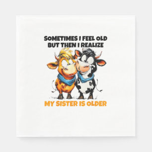 Cow Sometimes I Feel Old But Then I Realise My Sis Napkin