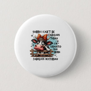 Cow Sorry I Can’t Be Fabulous Today I’m Exhausted 6 Cm Round Badge