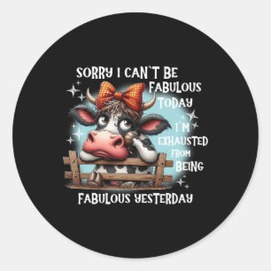 Cow Sorry I Can’t Be Fabulous Today I’m Exhausted Classic Round Sticker
