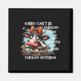 Cow Sorry I Can’t Be Fabulous Today I’m Exhausted  Magnet