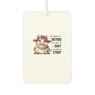 Cow Too Young To Retire Too Poor To Quit Too Fat T Car Air Freshener