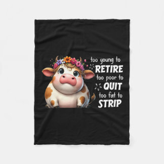 Cow Too Young To Retire Too Poor To Quit Too Fat T Fleece Blanket