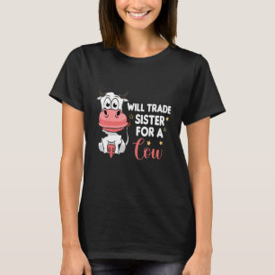 Cow Will Trade Sister For A Cow Cow Idea T-Shirt