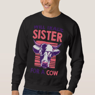 Cow Will Trade Sister For A Cow Sweatshirt