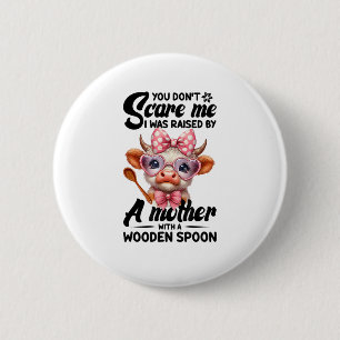 Cow You Don't Scare Me I Was Raised By A Mother  6 Cm Round Badge