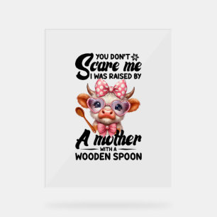 Cow You Don't Scare Me I Was Raised By A Mother Acrylic Sign