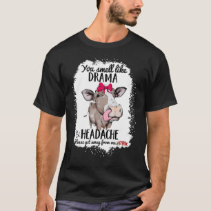 Cow You Smell Like Drama And A Headache Heifer Out T-Shirt