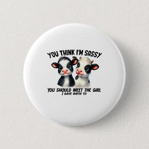 Cow You Think I'm Sassy You Should Meet The Girl  6 Cm Round Badge