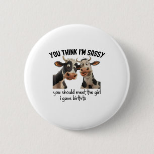 Cow You Think I'm Sassy You Should Meet The Girl _ 6 Cm Round Badge