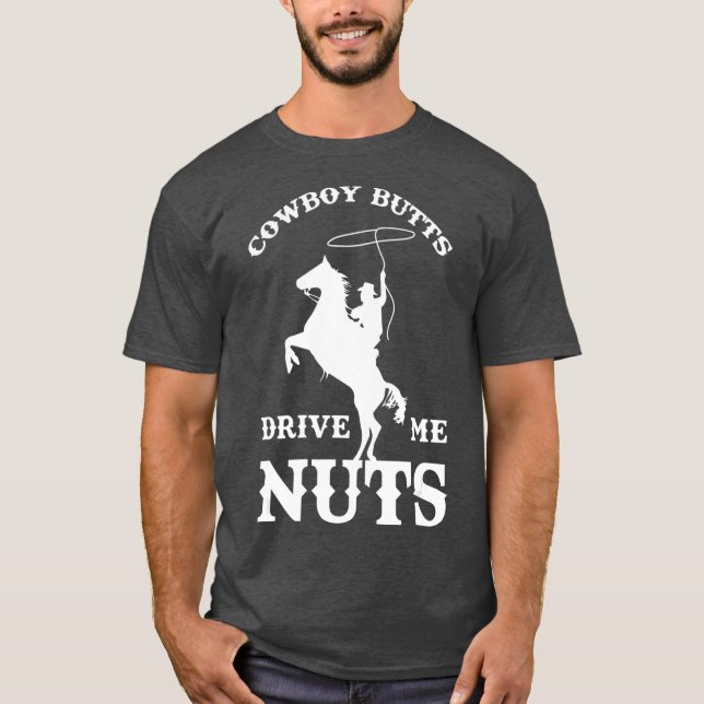 Cowboy Butts Drive Me Nuts Funny Sexy Cowboys T-Shirt (Front)