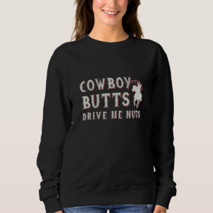 Cowboy Butts Drive Me Nuts Sweatshirt