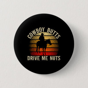Cowboy Butts Drive Me Nuts Western Rodeo Horseck R 6 Cm Round Badge