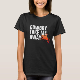 Cowboy Take Me Away Shirt - Womens Country Tee