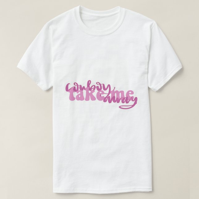 Cowboy take me away    T-Shirt (Design Front)