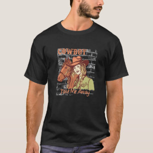 Cowboy Take Me Away Western Country Hold Your Hors T-Shirt