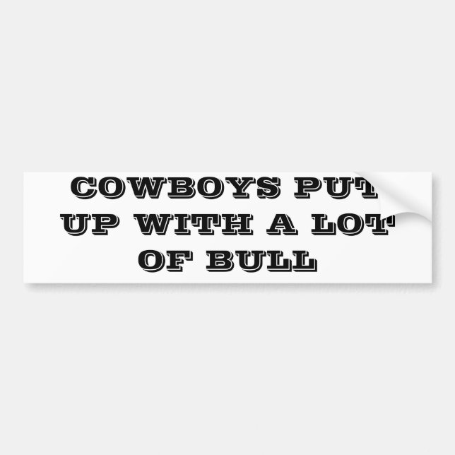 Cowboys Put Up With A Lot of Bull Bumper Sticker (Front)