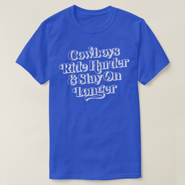Cowboys Ride Harder Stay On Longer T-Shirt (Design Front)